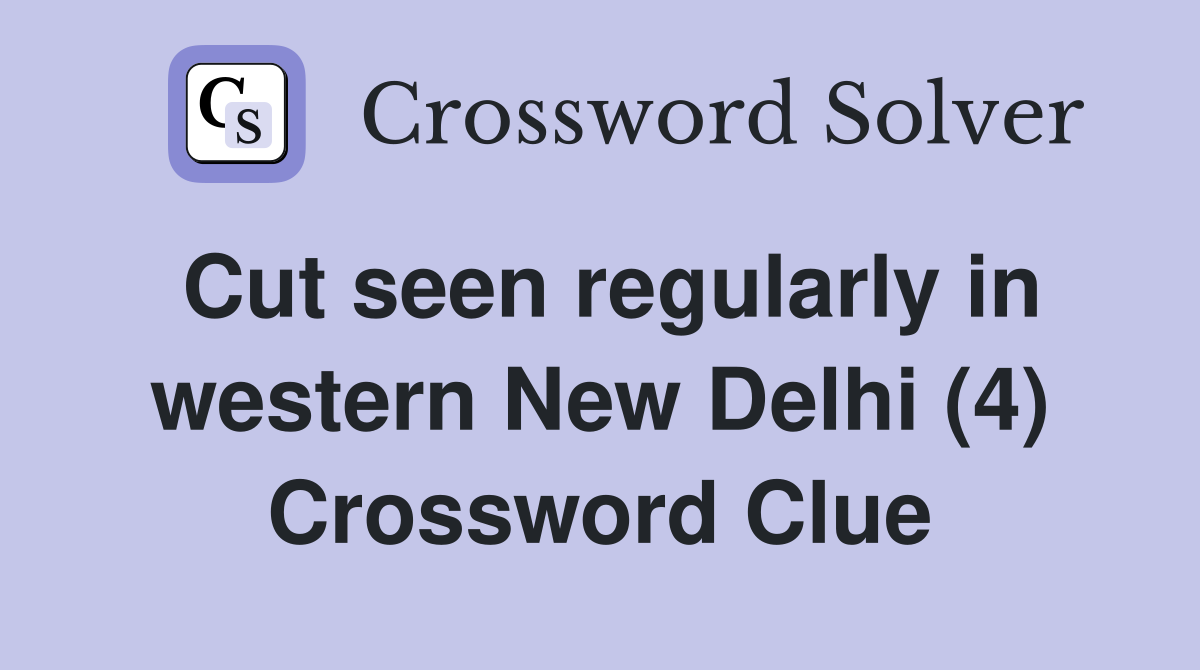 Cut seen regularly in western New Delhi (4) Crossword Clue