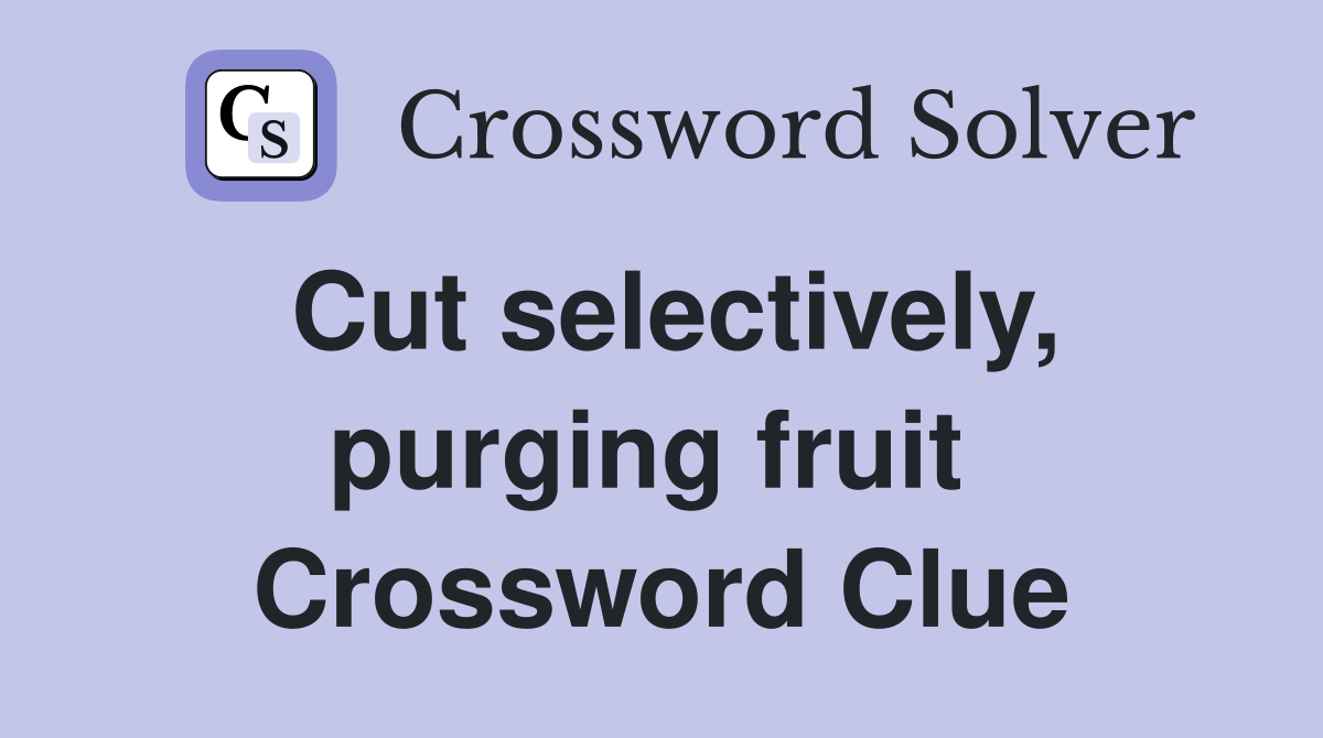 Cut selectively, purging fruit  Crossword Clue