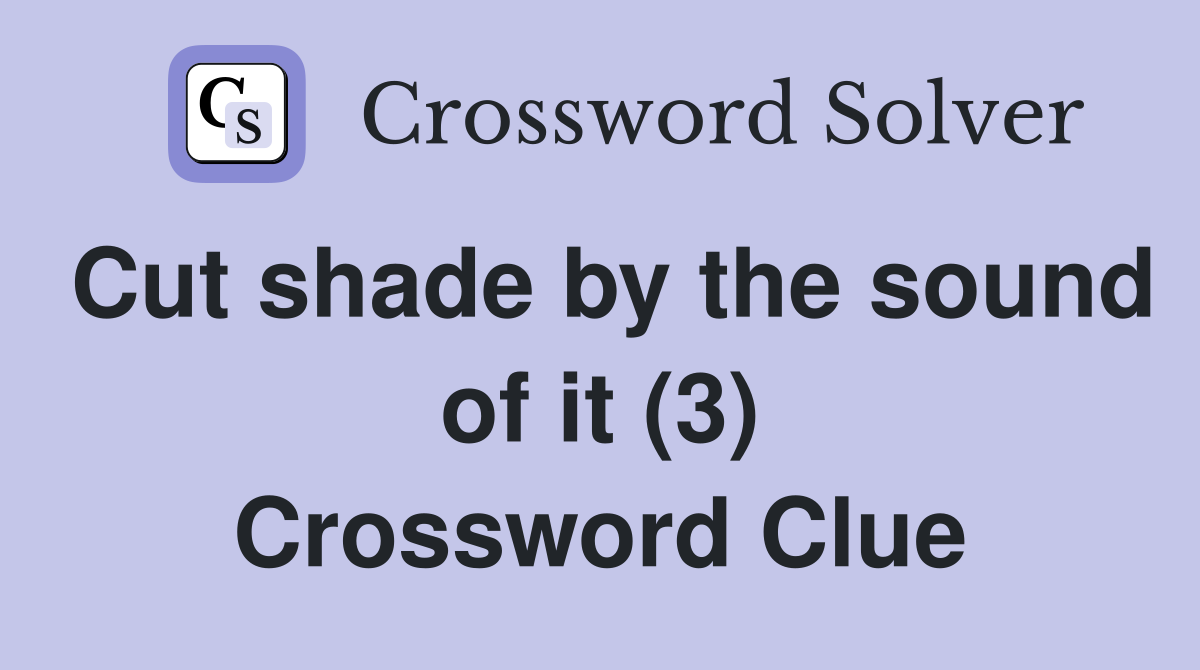 Cut shade by the sound of it (3) Crossword Clue