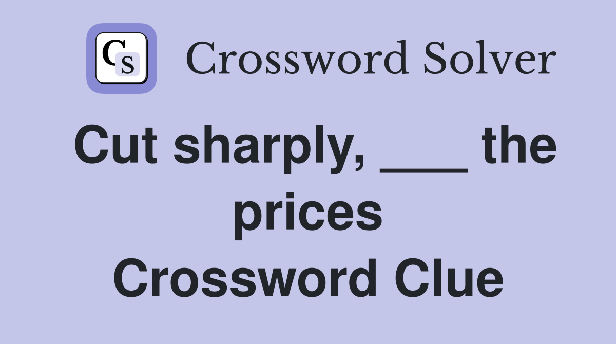 Cut sharply, ___ the prices Crossword Clue