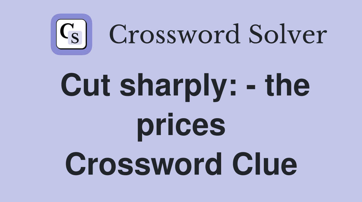 Cut sharply: - the prices Crossword Clue