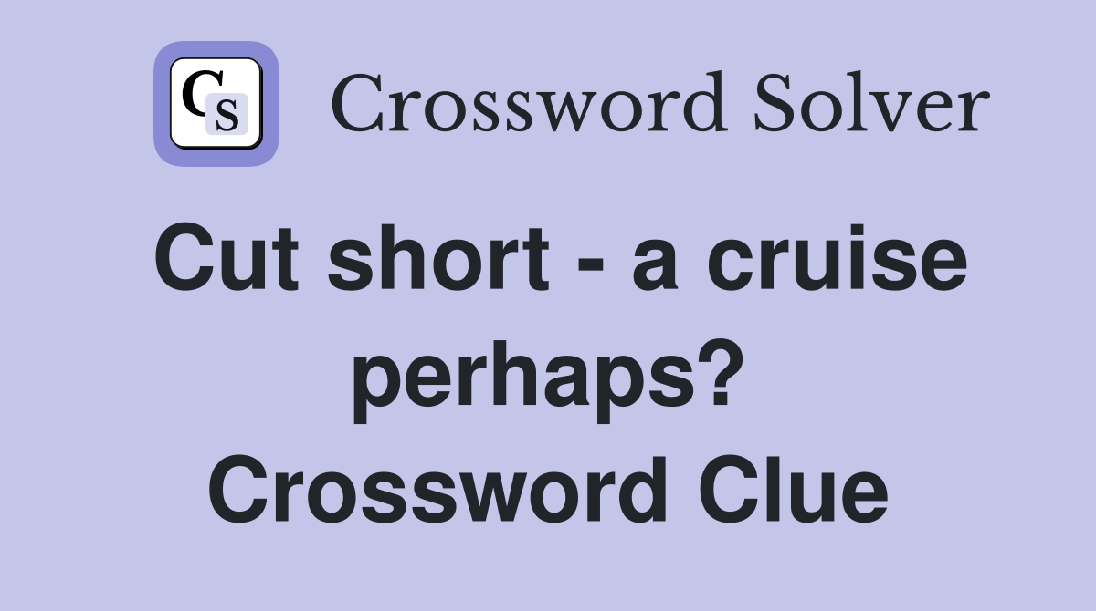 Cut short - a cruise perhaps? Crossword Clue