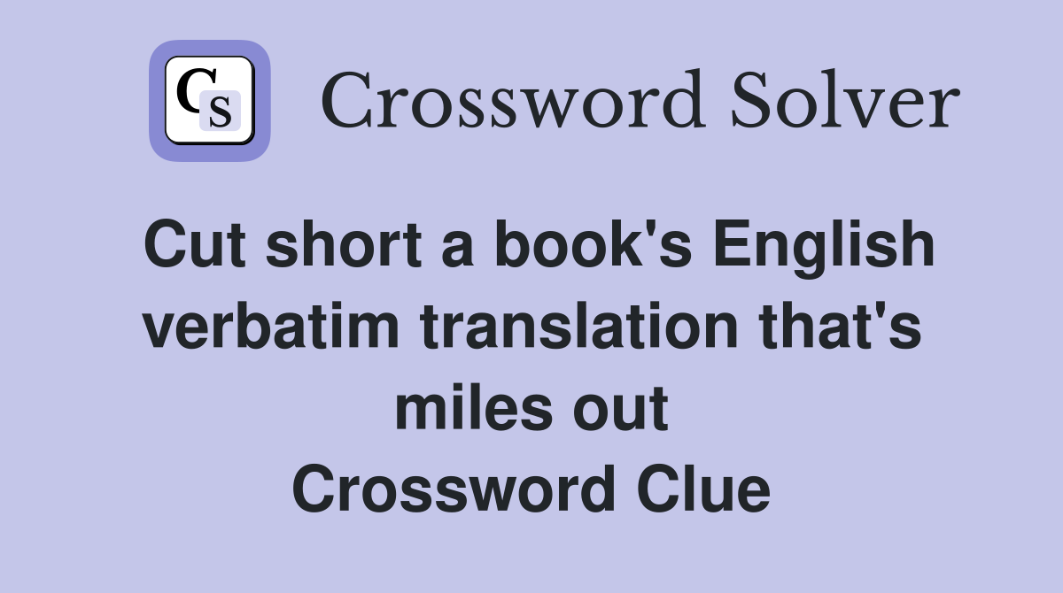Cut short a book's English verbatim translation that's miles out Crossword Clue