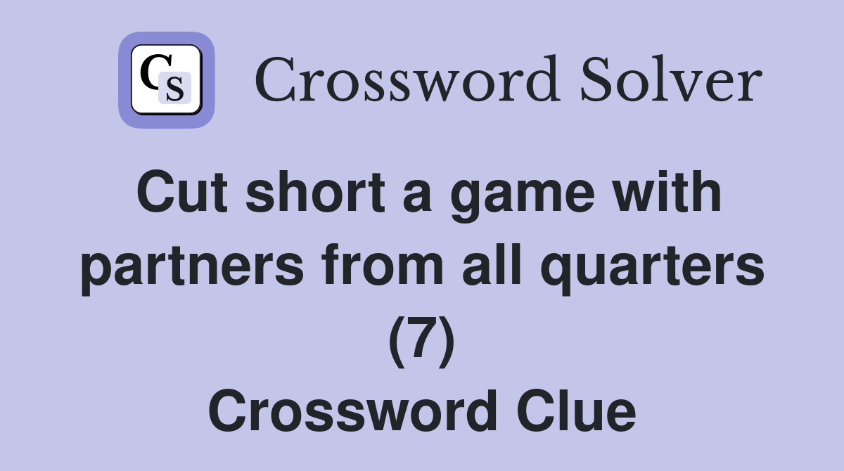 Cut short a game with partners from all quarters (7) Crossword Clue
