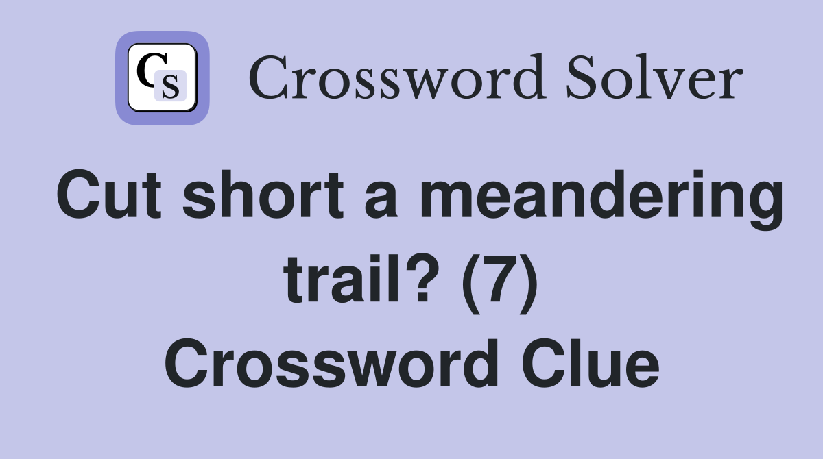 Cut short a meandering trail? (7) Crossword Clue
