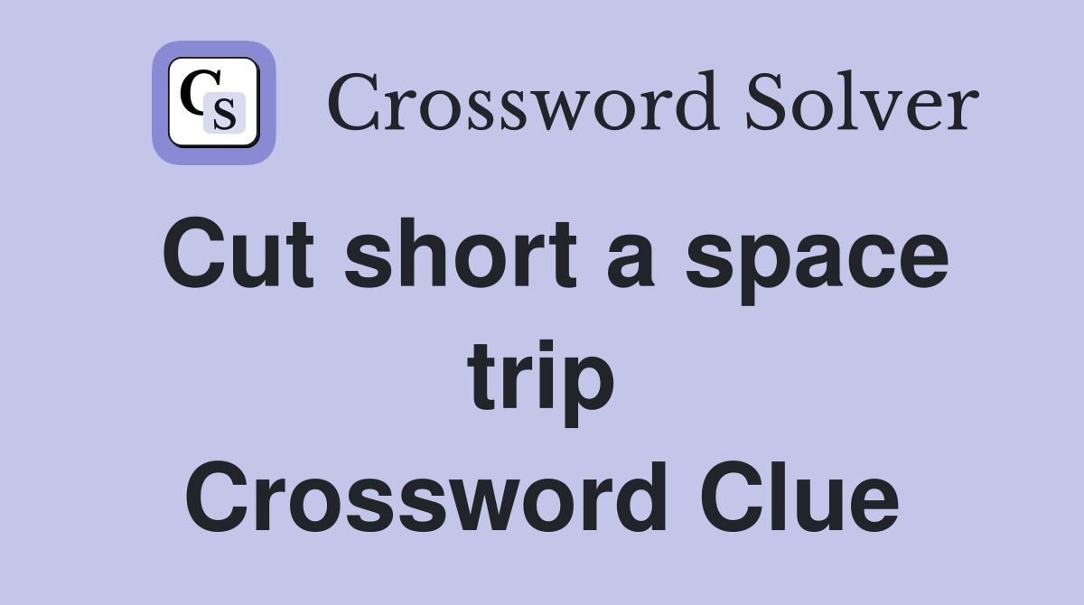 Cut short a space trip Crossword Clue