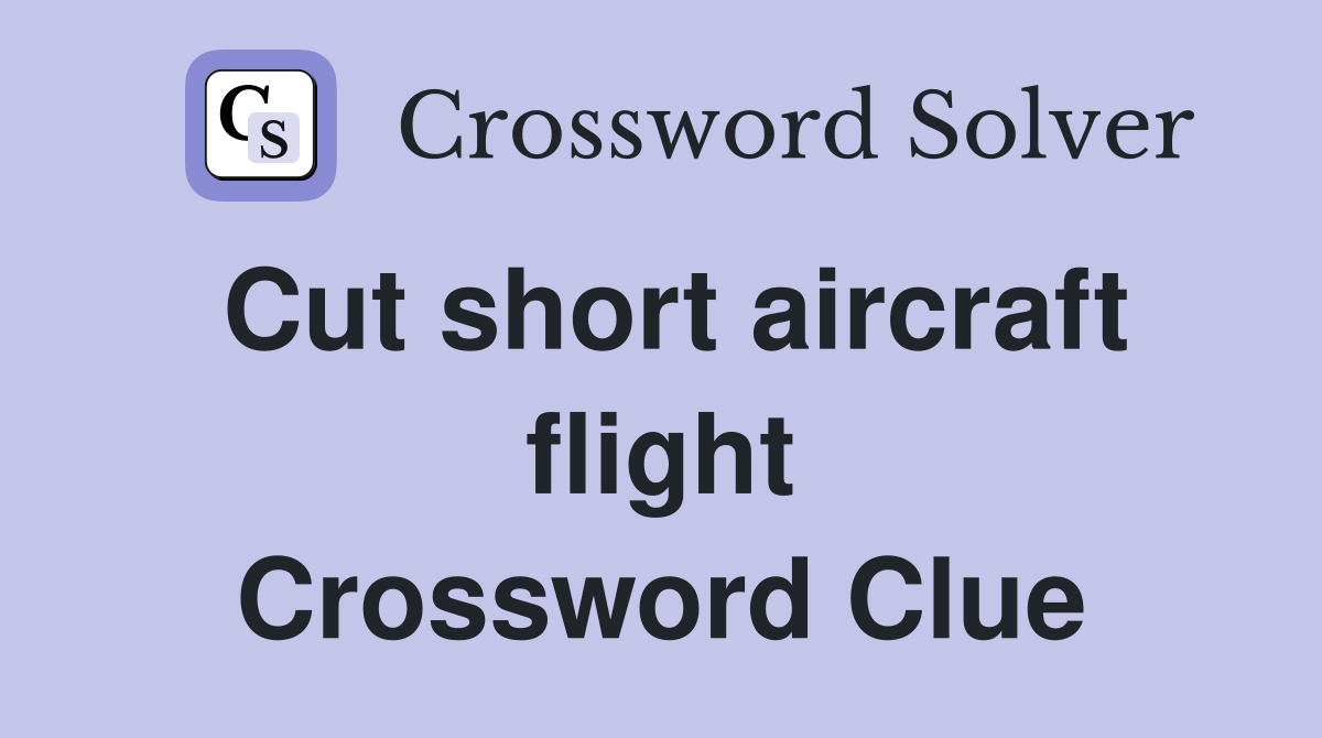 Cut short aircraft flight Crossword Clue