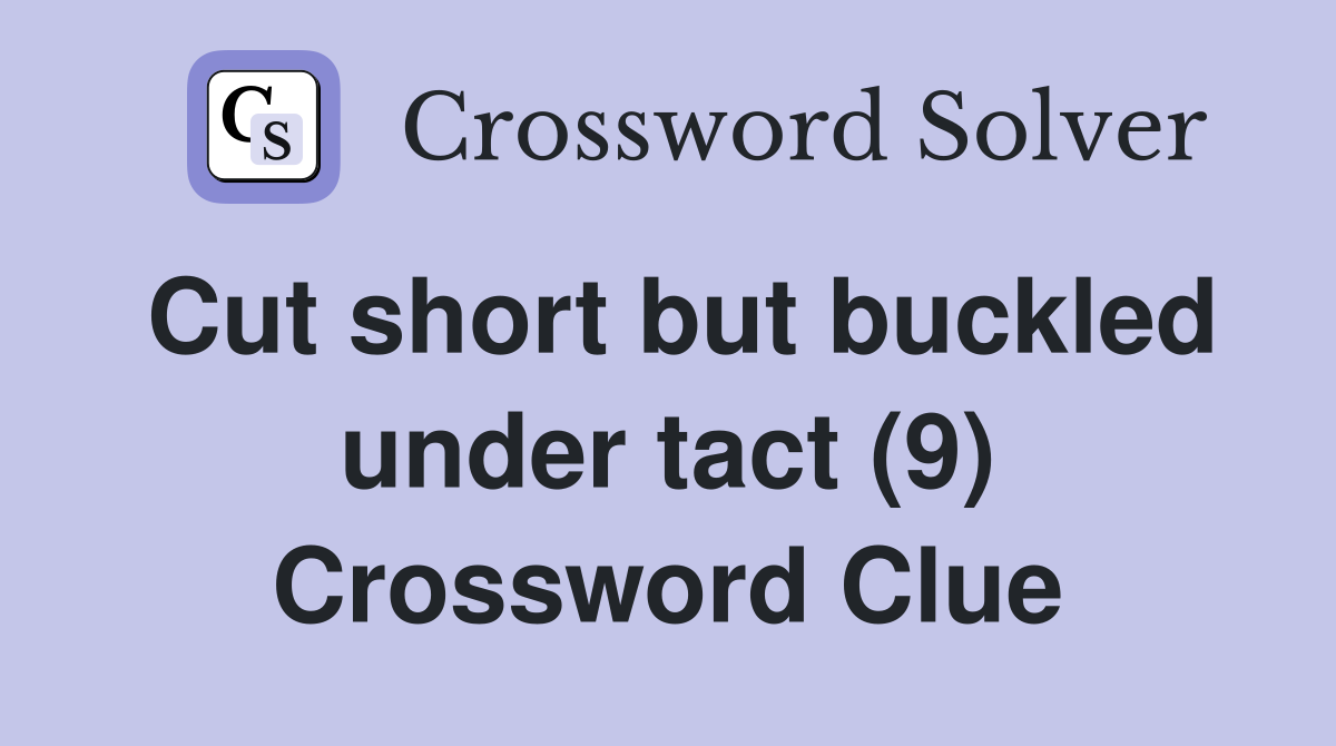 Cut short but buckled under tact (9) Crossword Clue