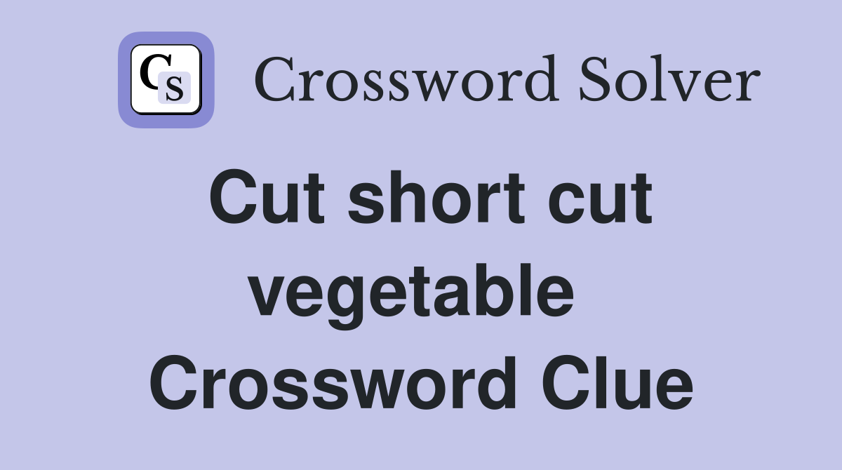 Cut short cut vegetable  Crossword Clue