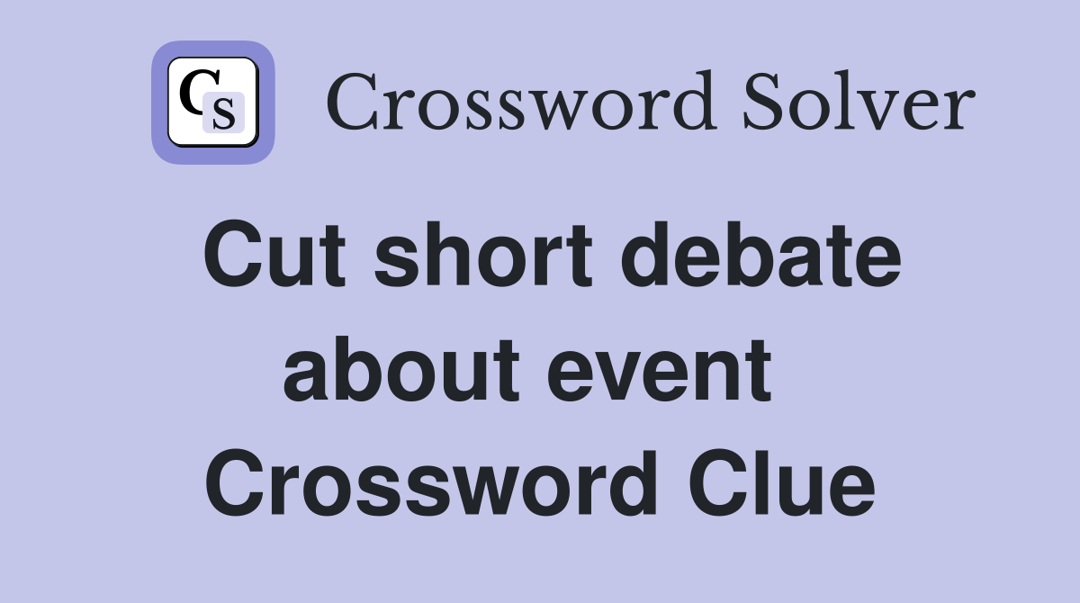 Cut short debate about event  Crossword Clue