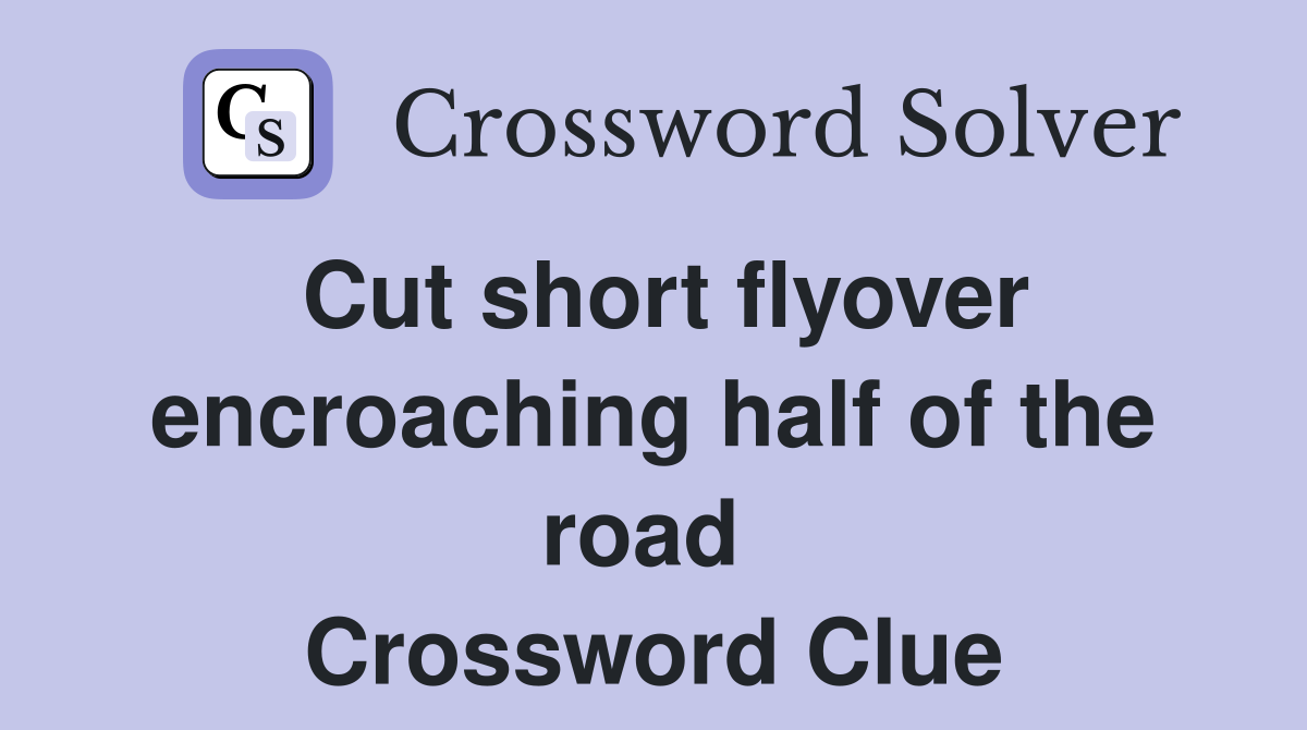 Cut short flyover encroaching half of the road  Crossword Clue