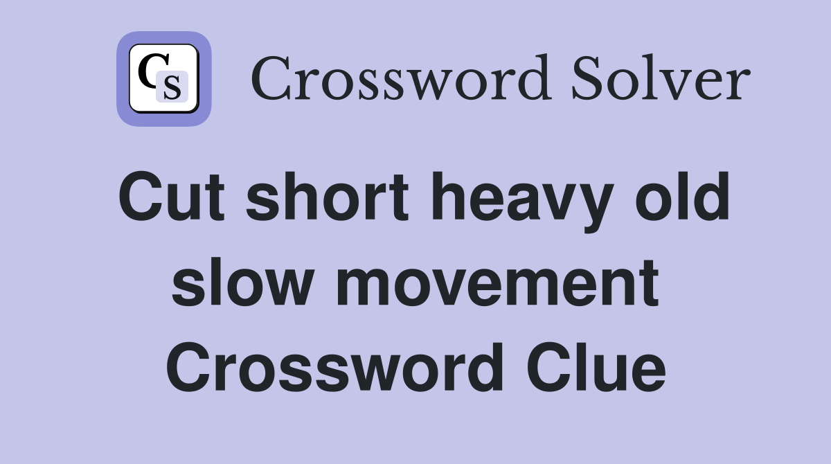 Cut short heavy old slow movement Crossword Clue