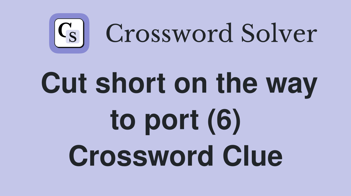 Cut short on the way to port (6) Crossword Clue