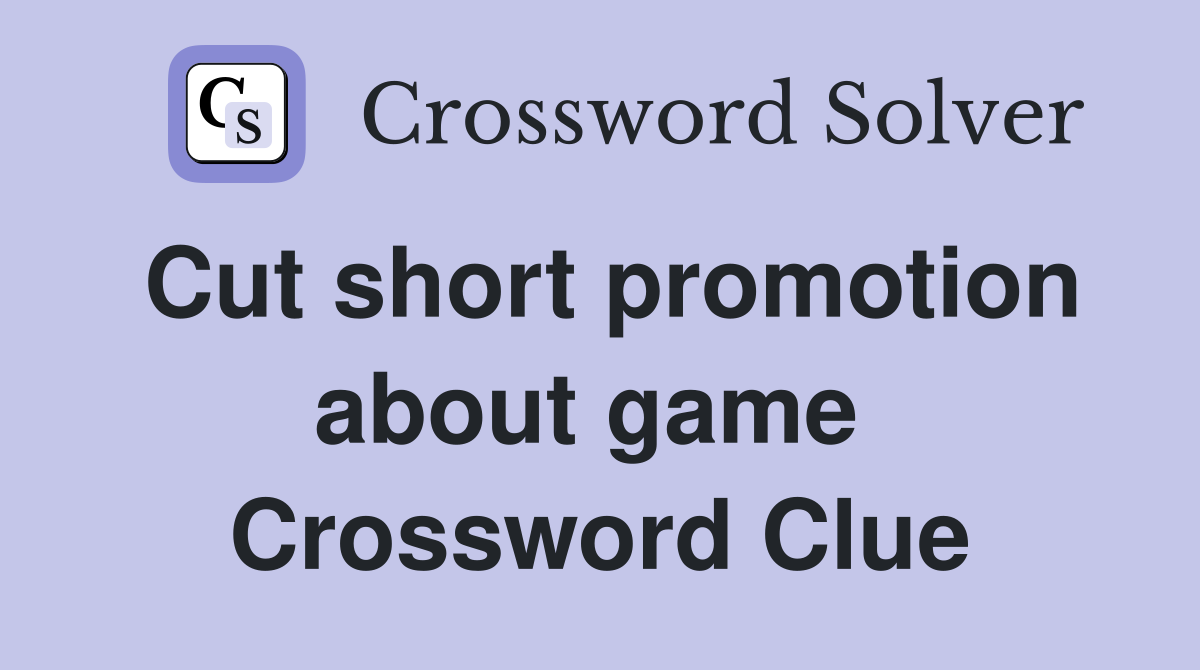 Cut short promotion about game  Crossword Clue