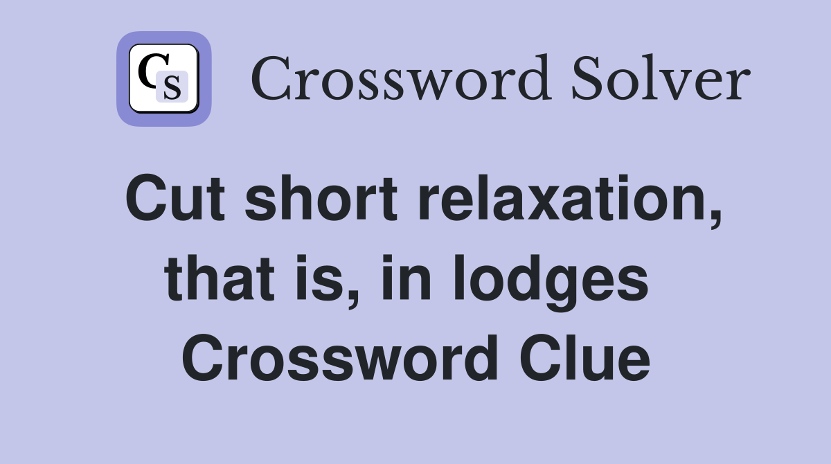 Cut short relaxation, that is, in lodges  Crossword Clue
