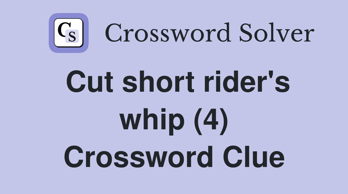 Cut short rider's whip (4) Crossword Clue