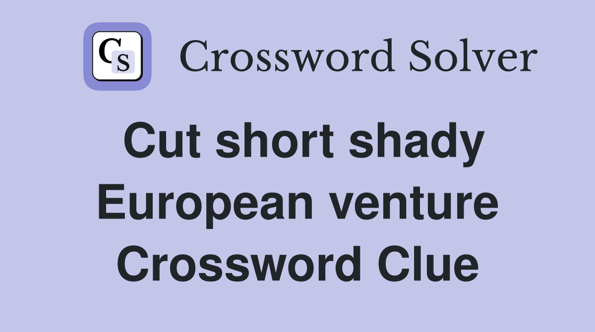 Cut short shady European venture Crossword Clue