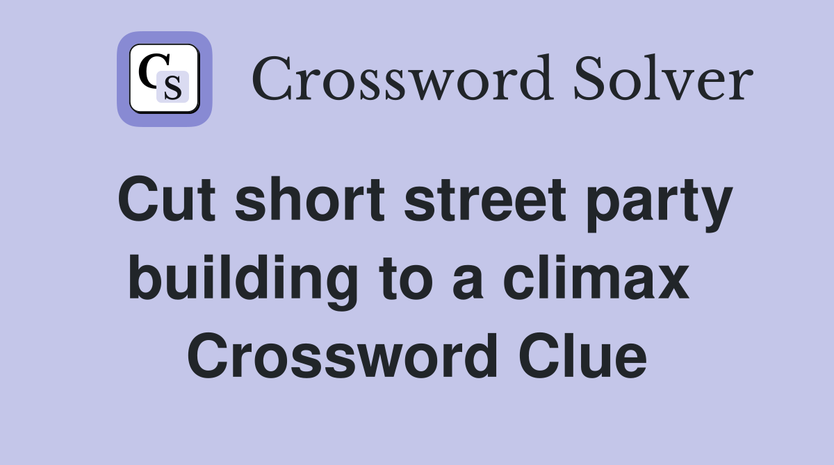 Cut short street party building to a climax  Crossword Clue