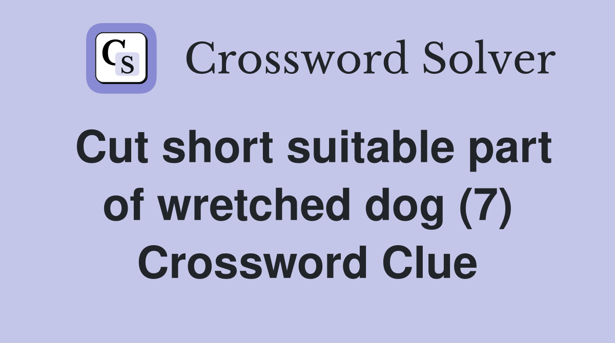 Cut short suitable part of wretched dog (7) Crossword Clue