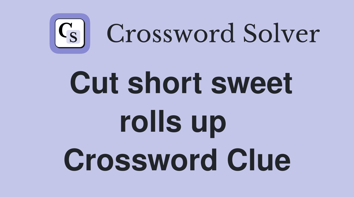 Cut short sweet rolls up  Crossword Clue