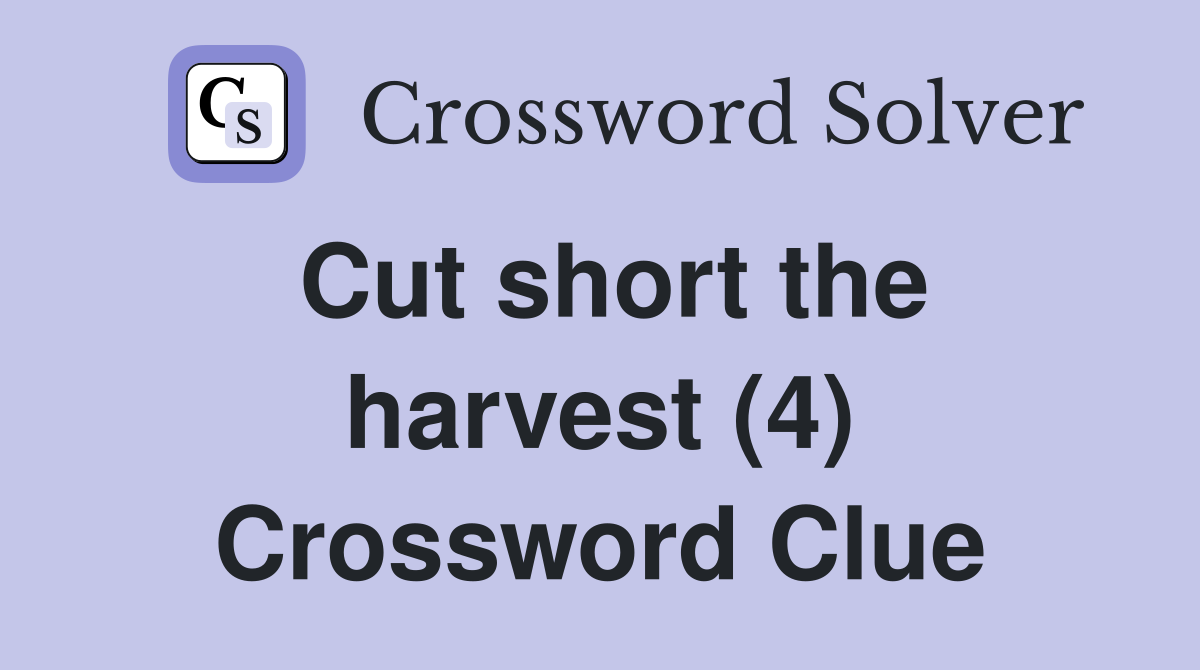 Cut short the harvest (4) Crossword Clue
