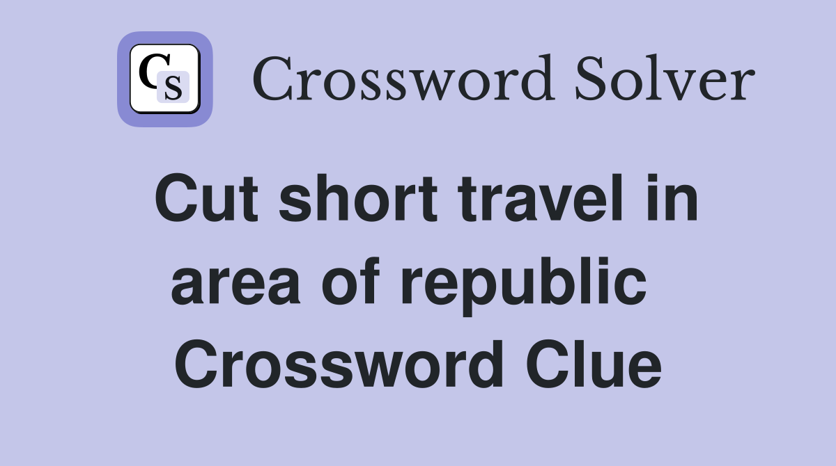 Cut short travel in area of republic  Crossword Clue