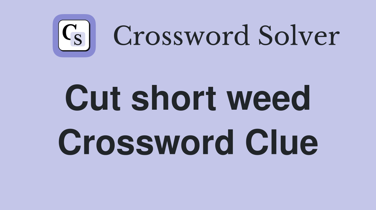 Cut short weed  Crossword Clue