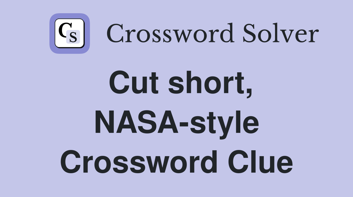 Cut short, NASA-style Crossword Clue