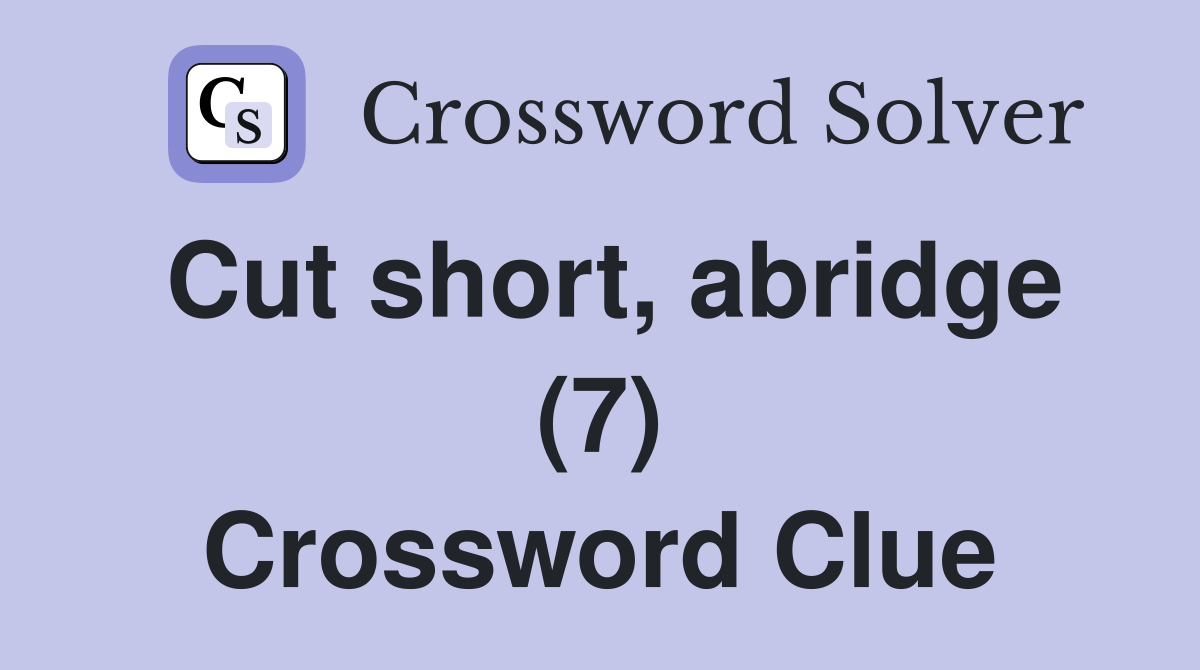Cut short, abridge (7) Crossword Clue