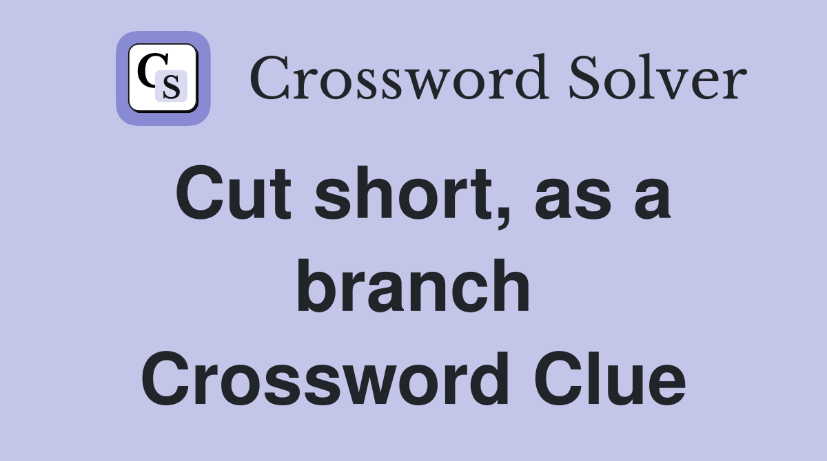 Cut short, as a branch Crossword Clue