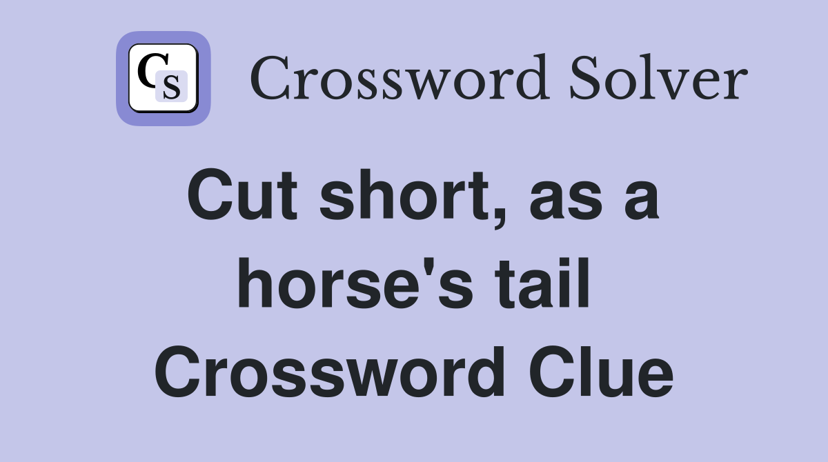 Cut short, as a horse's tail Crossword Clue