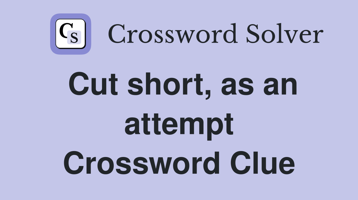 Cut short, as an attempt Crossword Clue