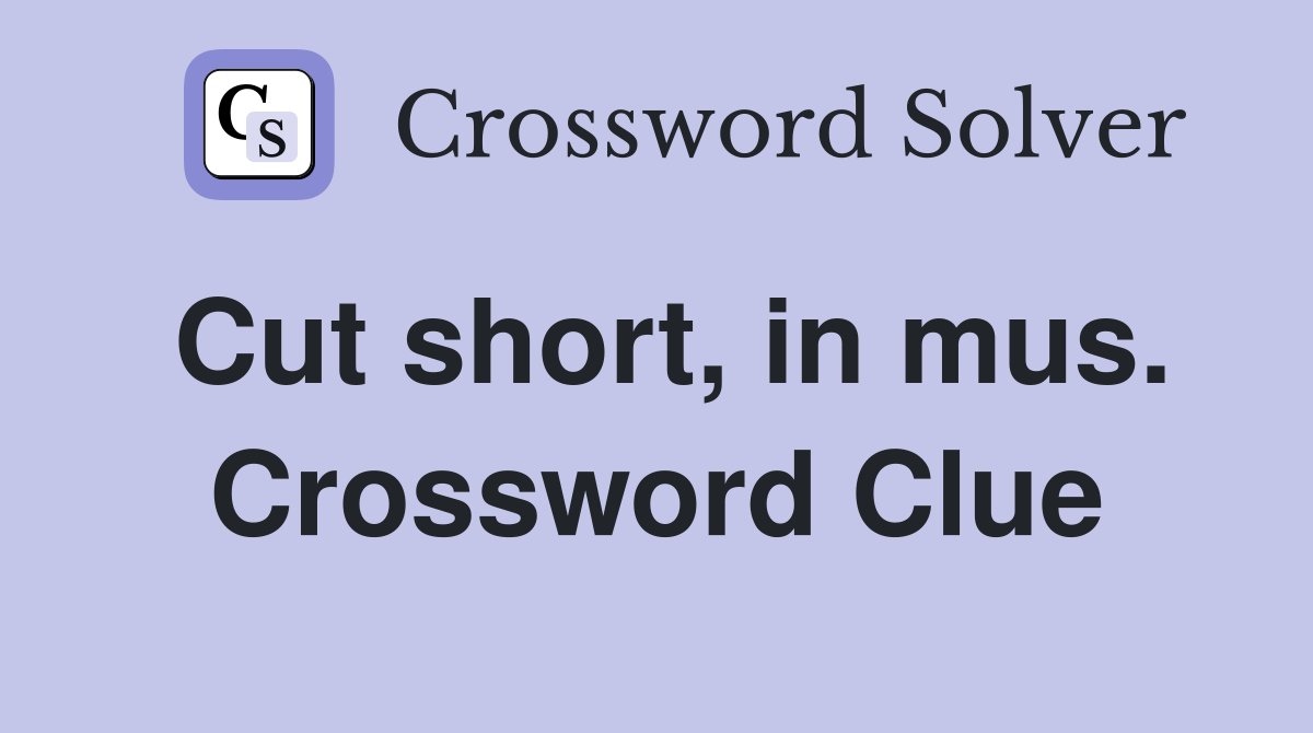 Cut short, in mus. Crossword Clue