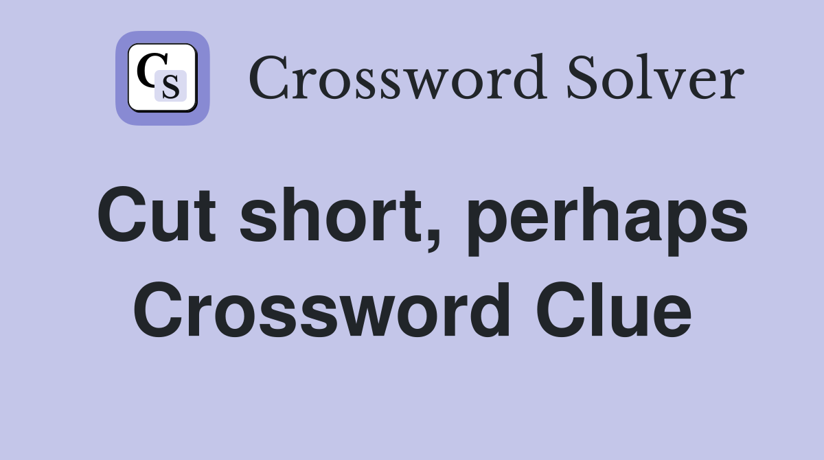 Cut short, perhaps Crossword Clue