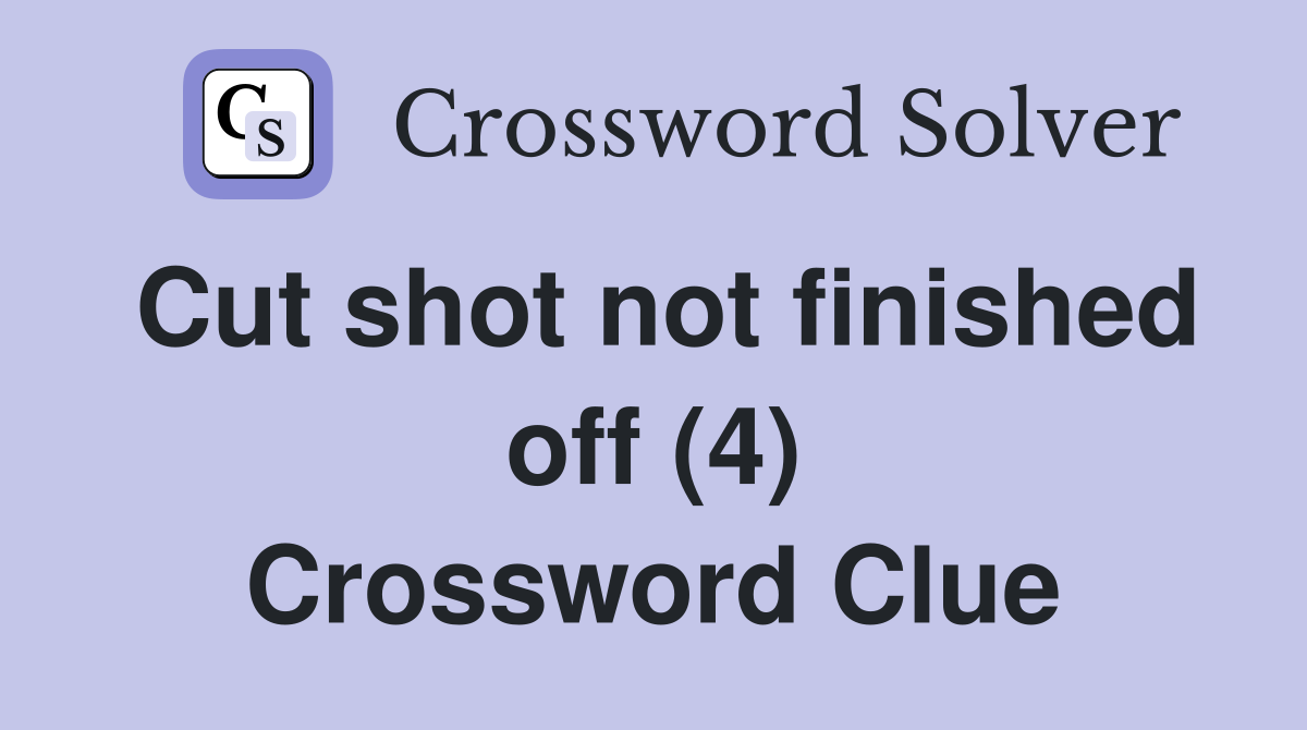 Cut shot not finished off (4) Crossword Clue