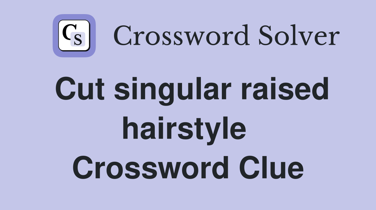 Cut singular raised hairstyle  Crossword Clue