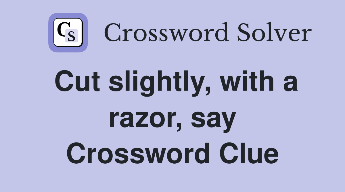 Cut slightly, with a razor, say Crossword Clue