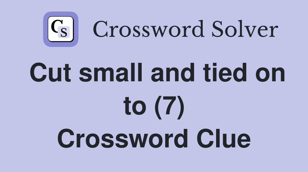 Cut small and tied on to (7) Crossword Clue