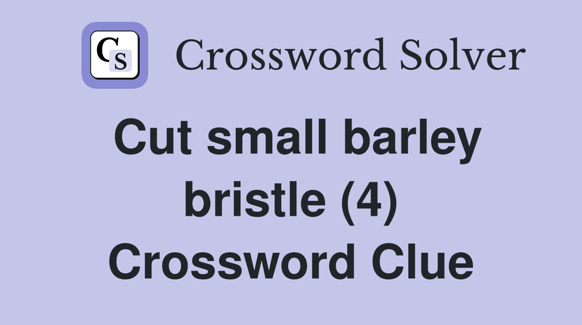 Cut small barley bristle (4) Crossword Clue