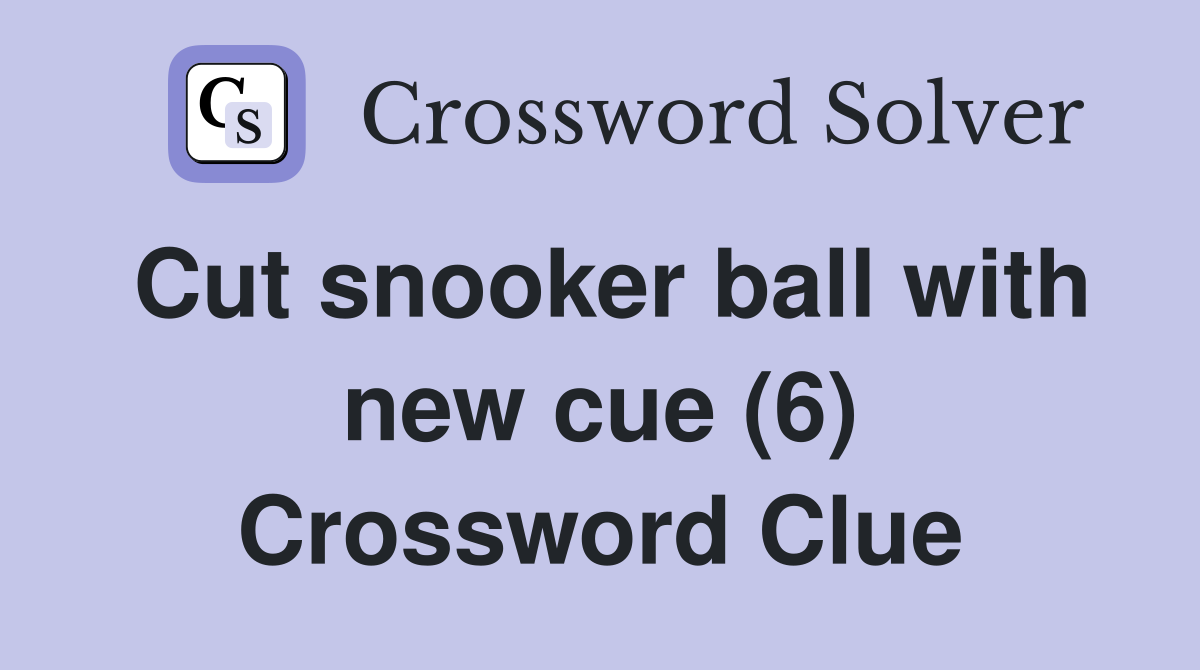 Cut snooker ball with new cue (6) Crossword Clue