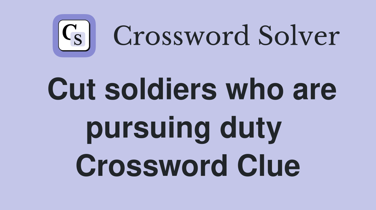 Cut soldiers who are pursuing duty  Crossword Clue