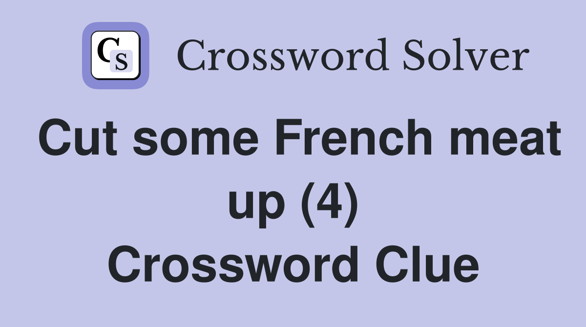 Cut some French meat up (4) Crossword Clue