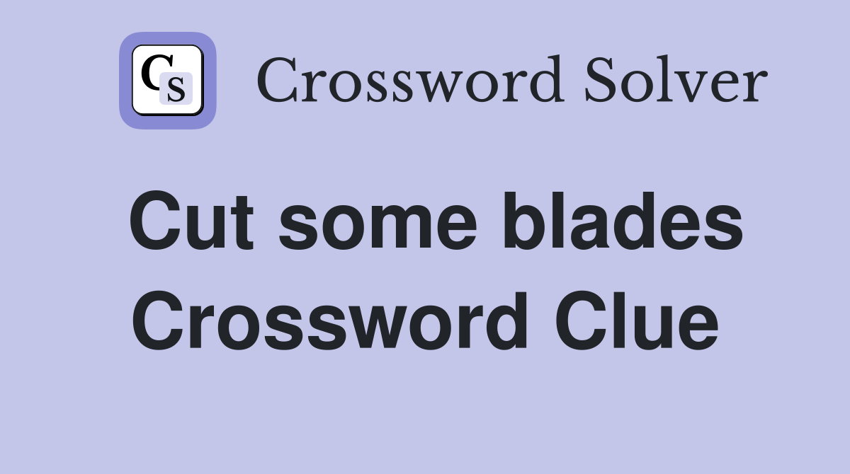 Cut some blades Crossword Clue