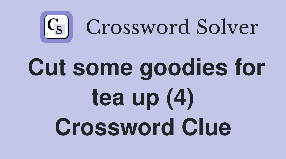 Cut some goodies for tea up (4) Crossword Clue