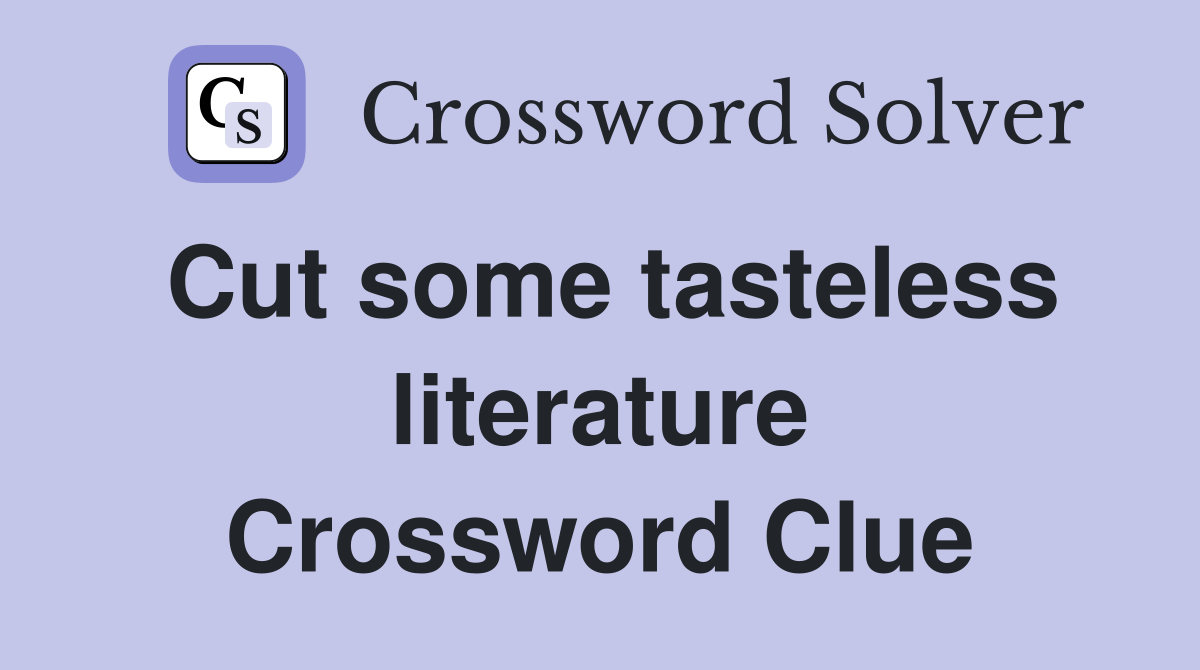 Cut some tasteless literature Crossword Clue