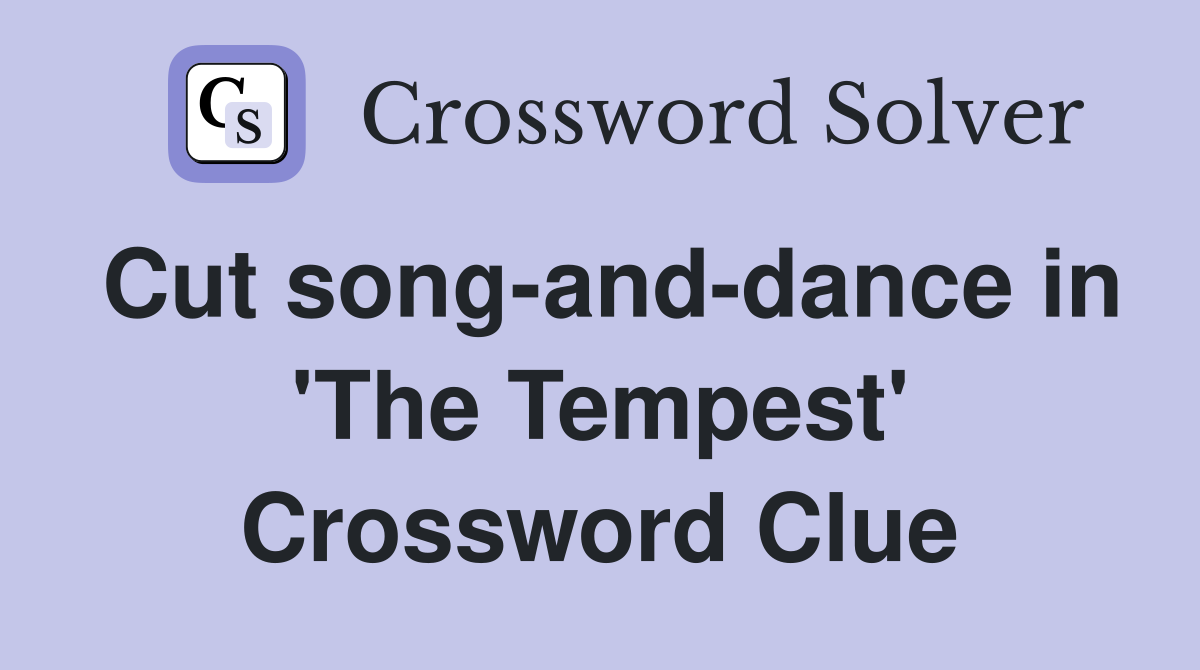 Cut song-and-dance in 'The Tempest' Crossword Clue
