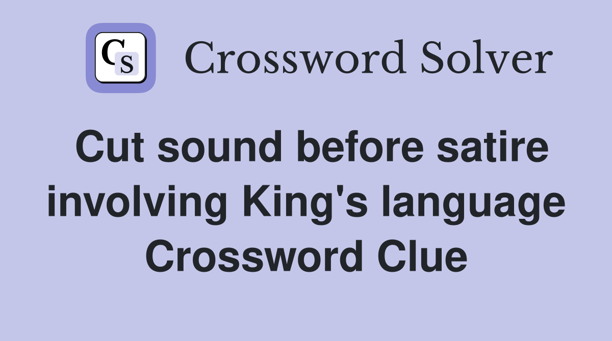 Cut sound before satire involving King's language Crossword Clue