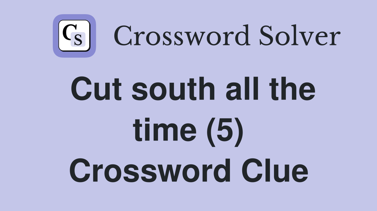Cut south all the time (5) Crossword Clue