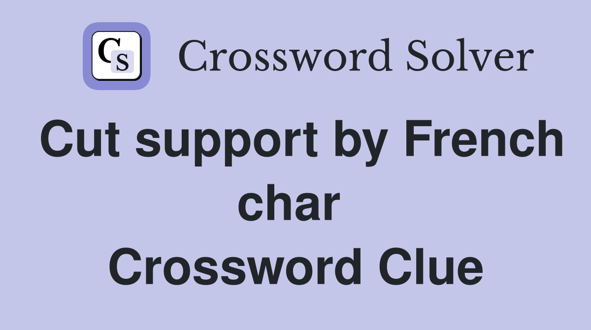 Cut support by French char  Crossword Clue