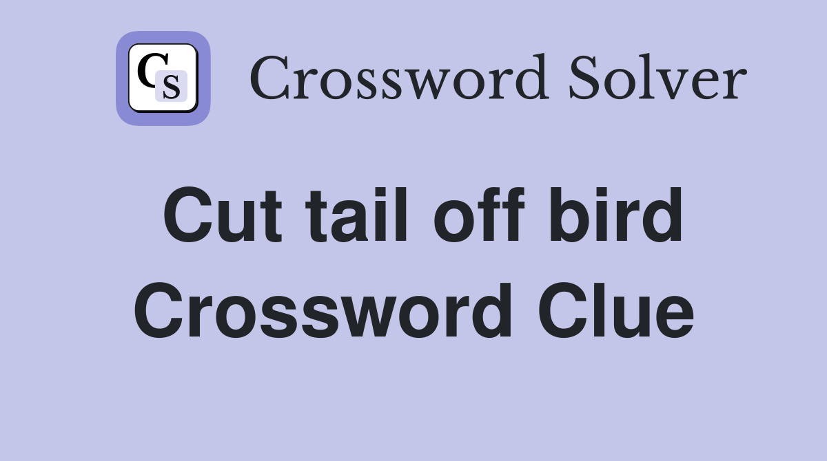 Cut tail off bird Crossword Clue